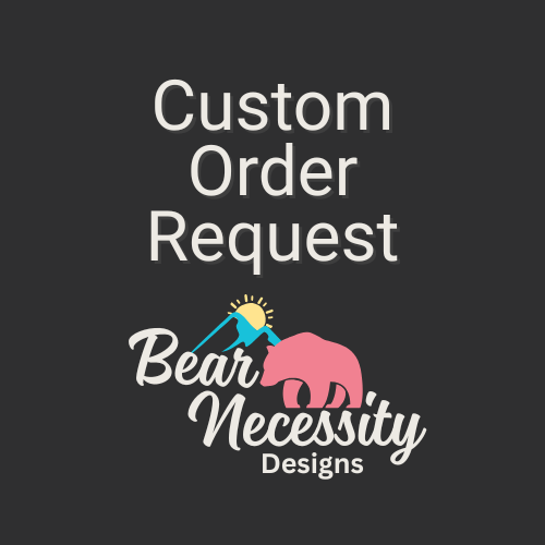 Custom order request image with Bear Necessity Designs logo — personalized handmade gifts and decor